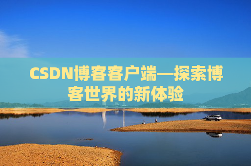 CSDN博客客户端—探索博客世界的新体验
